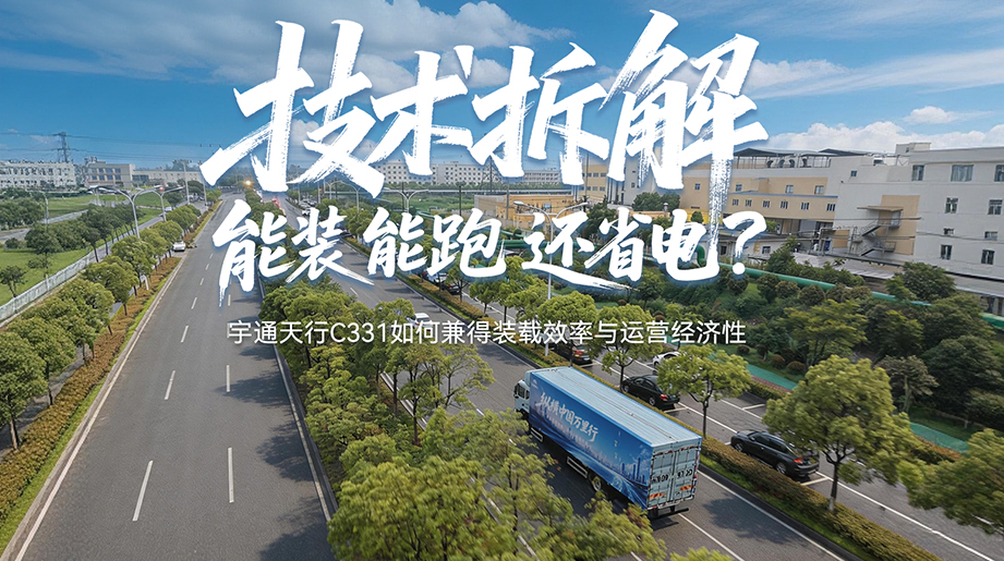 手艺拆解:能装、能跑、还省电?letou国际米兰官网天行C331怎样兼得装载效率与运营经济性